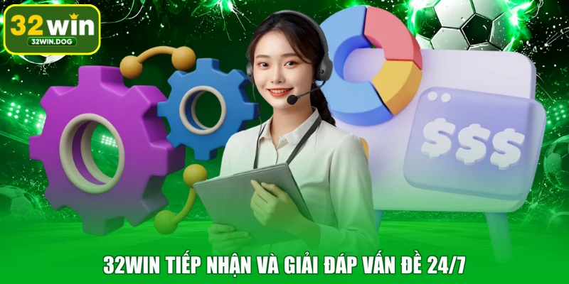 32WIN tiếp nhận và giải đáp vấn đề 24/7