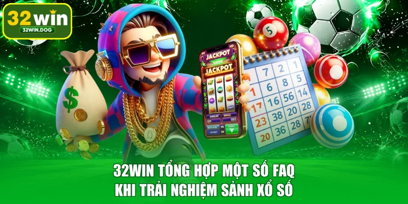 32WIN tổng hợp một số FAQ khi trải nghiệm sảnh xổ số