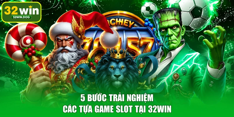 5 bước trải nghiệm các tựa game slot tại 32WIN