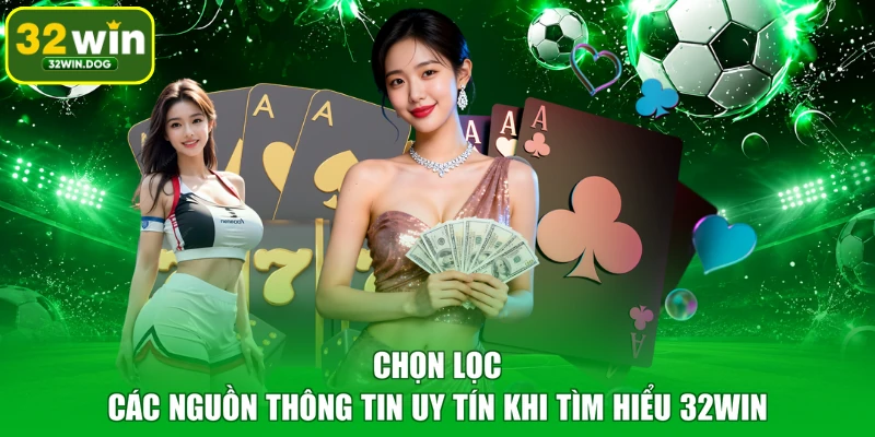 Chọn lọc các nguồn thông tin uy tín khi tìm hiểu 32WIN
