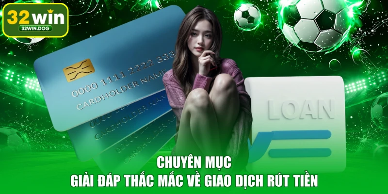 Chuyên mục giải đáp thắc mắc về giao dịch rút tiền