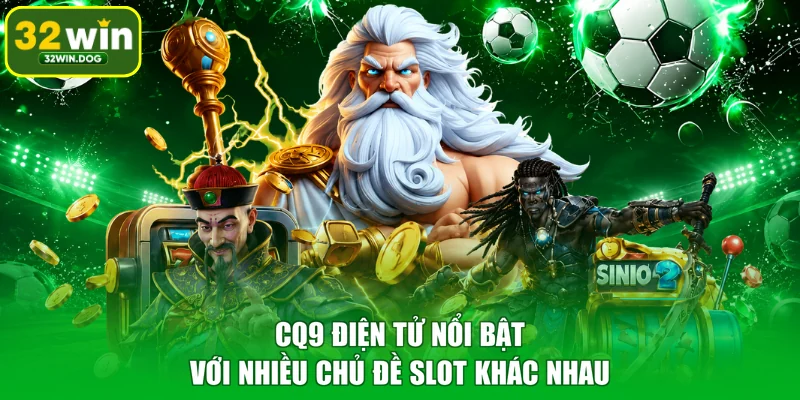 CQ9 Điện Tử nổi bật với nhiều chủ đề Slot khác nhau