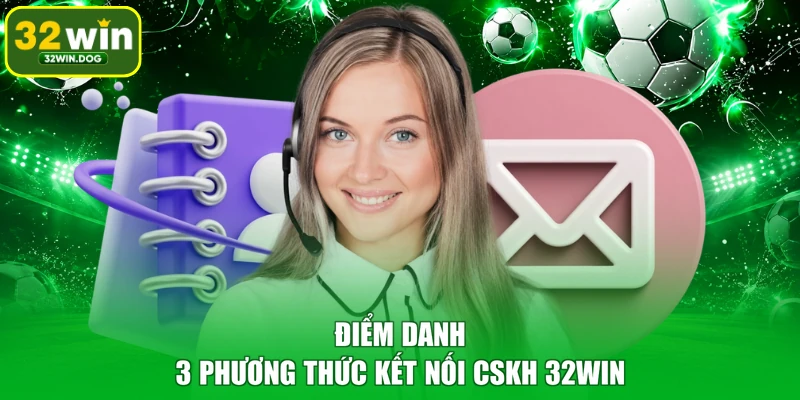 Điểm danh 3 phương thức kết nối CSKH 32WIN