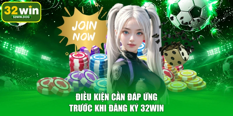 Điều kiện cần đáp ứng trước khi đăng ký 32WIN