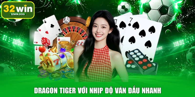 Dragon Tiger với nhịp độ ván đấu nhanh