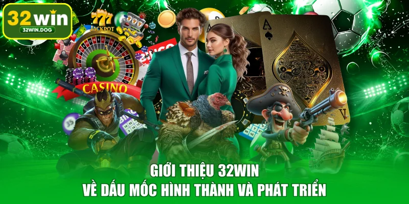 Giới thiệu 32WIN về dấu mốc hình thành và phát triển