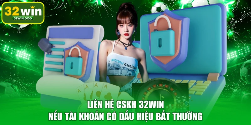 Liên hệ CSKH 32WIN nếu tài khoản có dấu hiệu bất thường