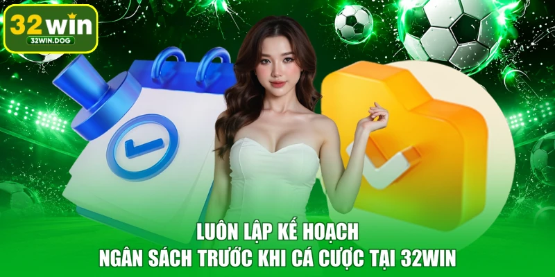 Luôn lập kế hoạch ngân sách trước khi cá cược tại 32WIN