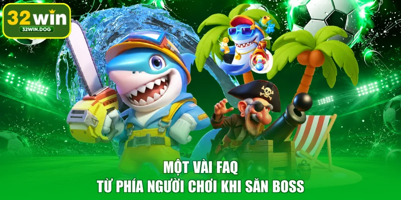 Một vài FAQ từ phía người chơi khi săn boss