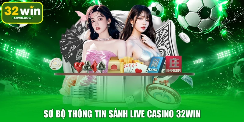 Sơ bộ thông tin sảnh live casino 32WIN