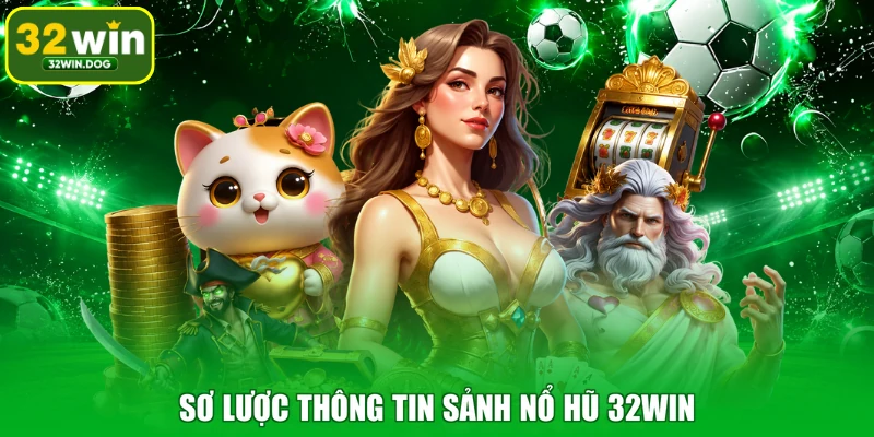 Sơ lược thông tin sảnh nổ hũ 32WIN