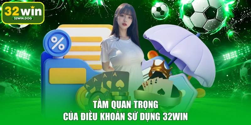 Tầm quan trọng của điều khoản sử dụng 32WIN