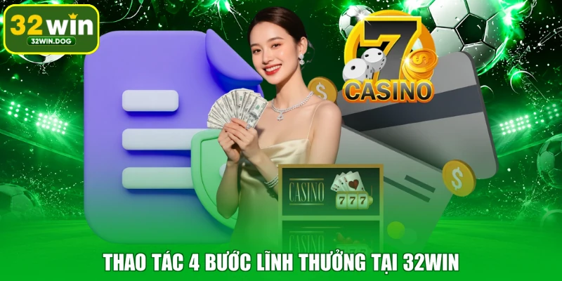 Thao tác 4 bước lĩnh thưởng tại 32WIN