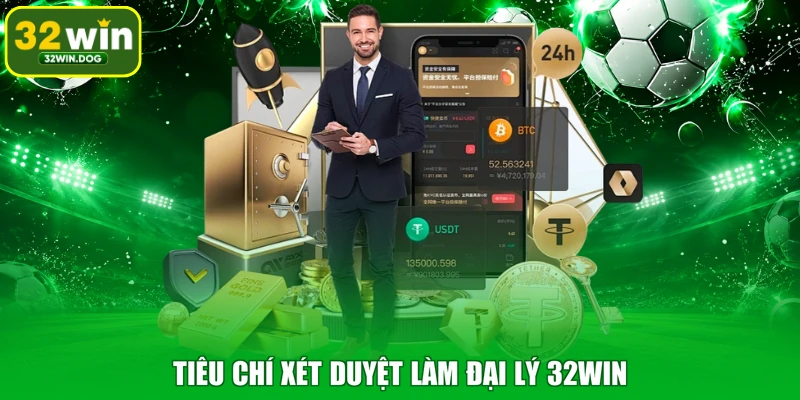 Tiêu chí xét duyệt làm đại lý 32WIN