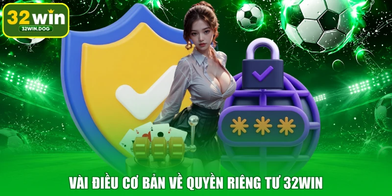 Vài điều cơ bản về quyền riêng tư 32WIN
